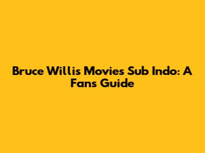 Bruce Willis Movies Sub Indo: A Fan's Guide