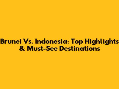 Brunei Vs. Indonesia: Top Highlights & Must-See Destinations