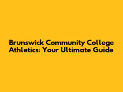 Brunswick Community College Athletics: Your Ultimate Guide