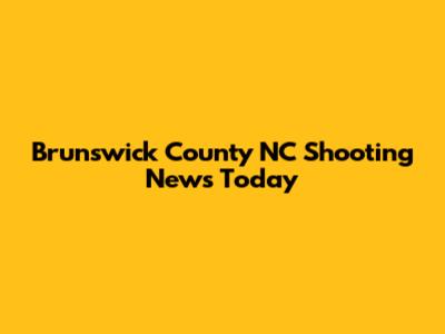 Brunswick County NC Shooting News Today