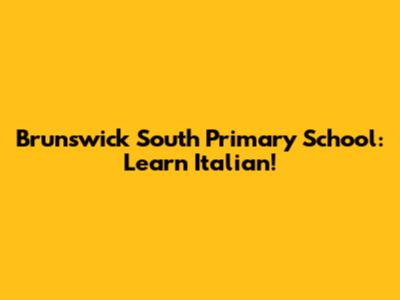 Brunswick South Primary School: Learn Italian!