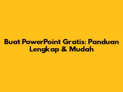 Buat PowerPoint Gratis: Panduan Lengkap & Mudah