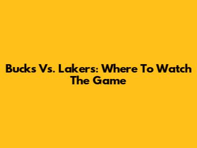 Bucks Vs. Lakers: Where To Watch The Game