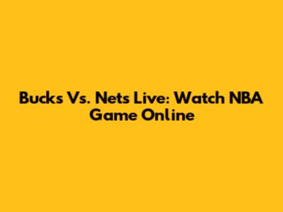 Bucks Vs. Nets Live: Watch NBA Game Online