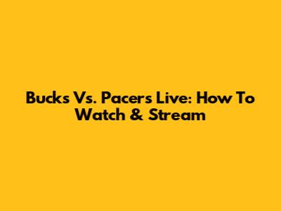 Bucks Vs. Pacers Live: How To Watch & Stream