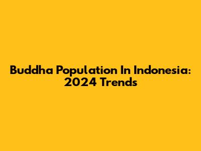 Buddha Population In Indonesia: 2024 Trends