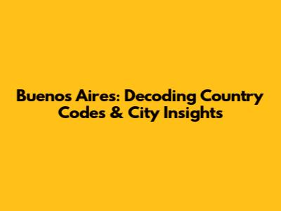 Buenos Aires: Decoding Country Codes & City Insights