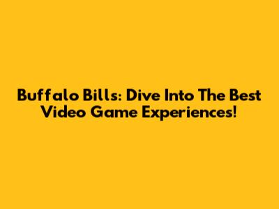 Buffalo Bills: Dive Into The Best Video Game Experiences!