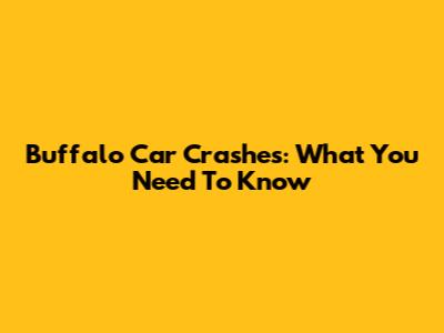 Buffalo Car Crashes: What You Need To Know