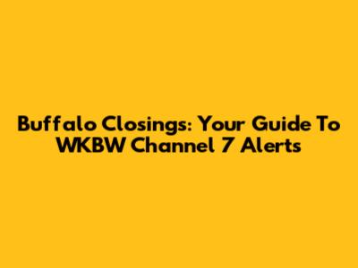 Buffalo Closings: Your Guide To WKBW Channel 7 Alerts