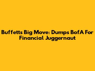 Buffett's Big Move: Dumps BofA For Financial Juggernaut