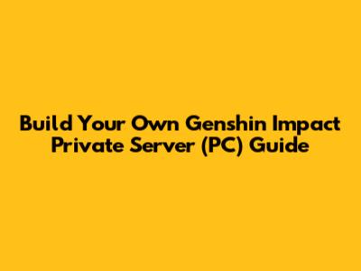 Build Your Own Genshin Impact Private Server (PC) Guide