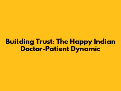 Building Trust: The Happy Indian Doctor-Patient Dynamic