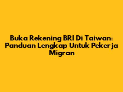 Buka Rekening BRI Di Taiwan: Panduan Lengkap Untuk Pekerja Migran