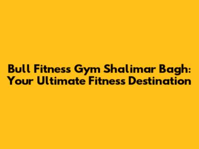 Bull Fitness Gym Shalimar Bagh: Your Ultimate Fitness Destination
