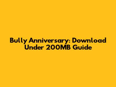 Bully Anniversary: Download Under 200MB Guide