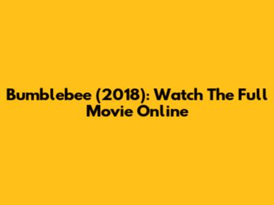 Bumblebee (2018): Watch The Full Movie Online