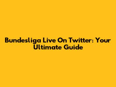 Bundesliga Live On Twitter: Your Ultimate Guide