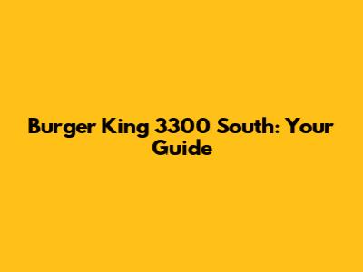 Burger King 3300 South: Your Guide