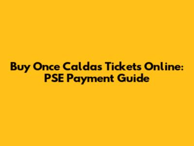 Buy Once Caldas Tickets Online: PSE Payment Guide