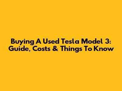 Buying A Used Tesla Model 3: Guide, Costs & Things To Know