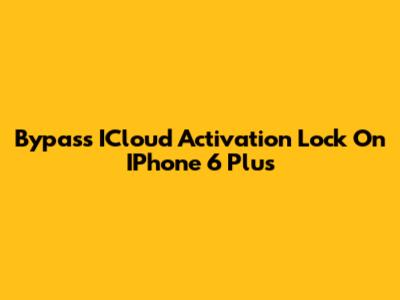 Bypass ICloud Activation Lock On IPhone 6 Plus