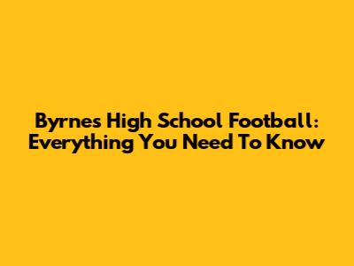 Byrnes High School Football: Everything You Need To Know