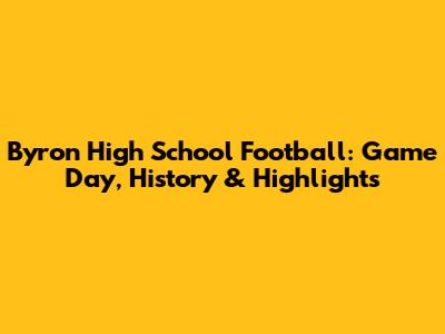 Byron High School Football: Game Day, History & Highlights
