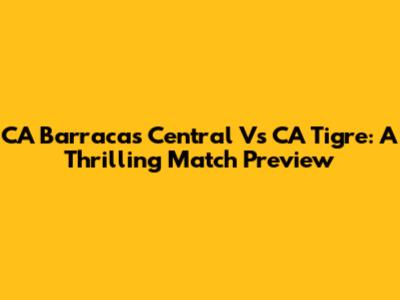 CA Barracas Central Vs CA Tigre: A Thrilling Match Preview