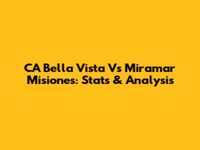 CA Bella Vista Vs Miramar Misiones: Stats & Analysis
