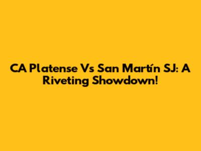 CA Platense Vs San Martín SJ: A Riveting Showdown!