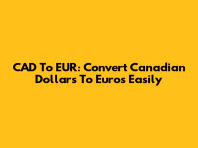 CAD To EUR: Convert Canadian Dollars To Euros Easily
