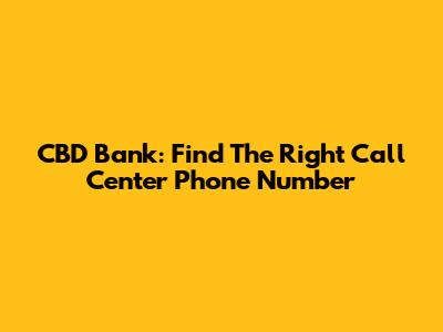 CBD Bank: Find The Right Call Center Phone Number