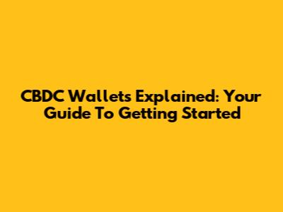 CBDC Wallets Explained: Your Guide To Getting Started