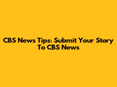 CBS News Tips: Submit Your Story To CBS News