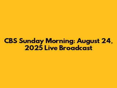 CBS Sunday Morning: August 24, 2025 Live Broadcast