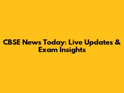 CBSE News Today: Live Updates & Exam Insights