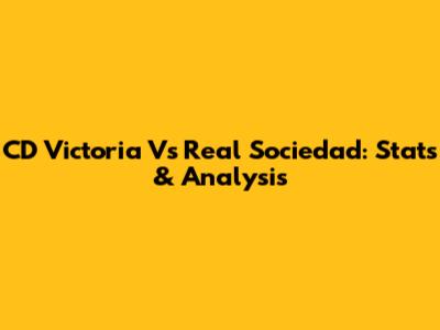 CD Victoria Vs Real Sociedad: Stats & Analysis
