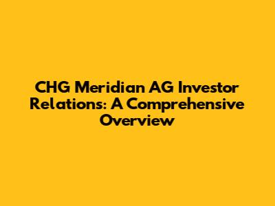 CHG Meridian AG Investor Relations: A Comprehensive Overview
