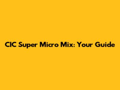 CIC Super Micro Mix: Your Guide