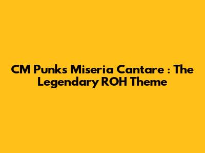 CM Punk's *Miseria Cantare*: The Legendary ROH Theme