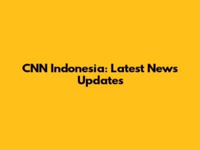 CNN Indonesia: Latest News Updates