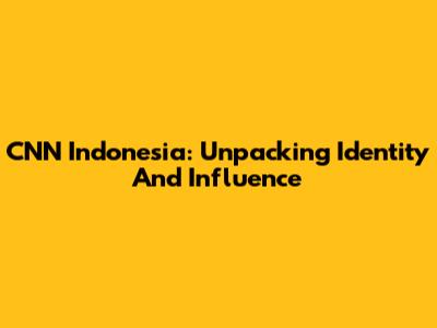 CNN Indonesia: Unpacking Identity And Influence