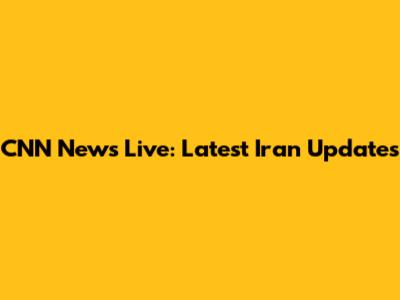 CNN News Live: Latest Iran Updates