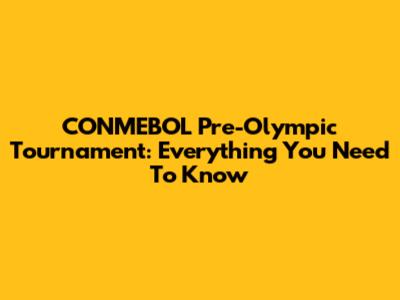 CONMEBOL Pre-Olympic Tournament: Everything You Need To Know