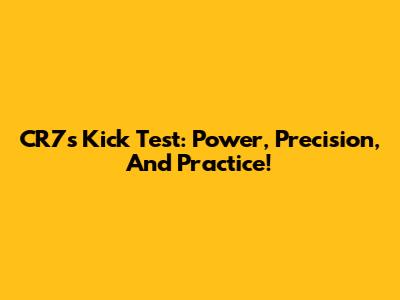 CR7's Kick Test: Power, Precision, And Practice!