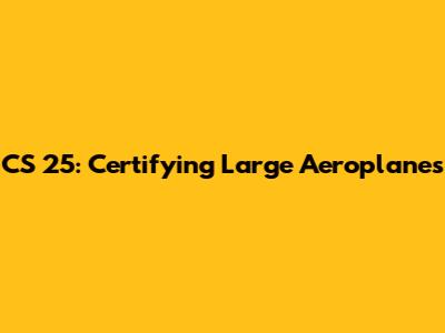 CS 25: Certifying Large Aeroplanes