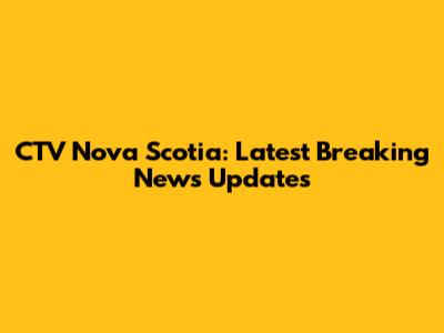 CTV Nova Scotia: Latest Breaking News Updates