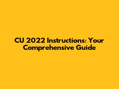 CU 2022 Instructions: Your Comprehensive Guide
