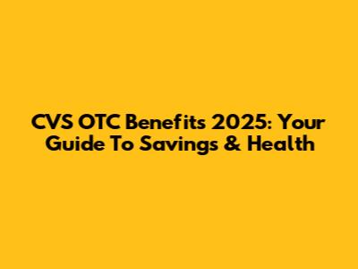 CVS OTC Benefits 2025: Your Guide To Savings & Health